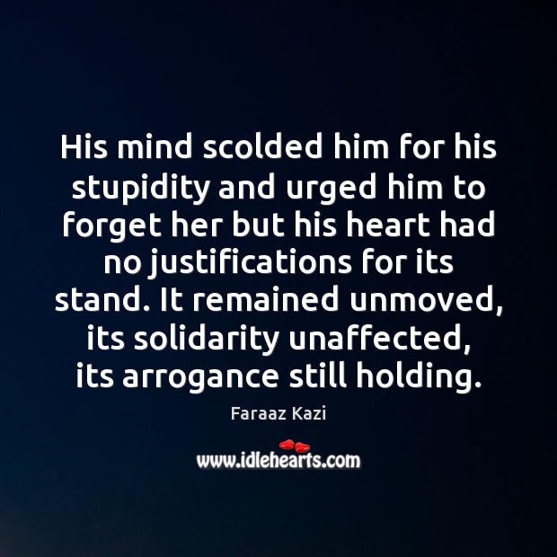 His mind scolded him for his stupidity and urged him to forget Faraaz Kazi Picture Quote