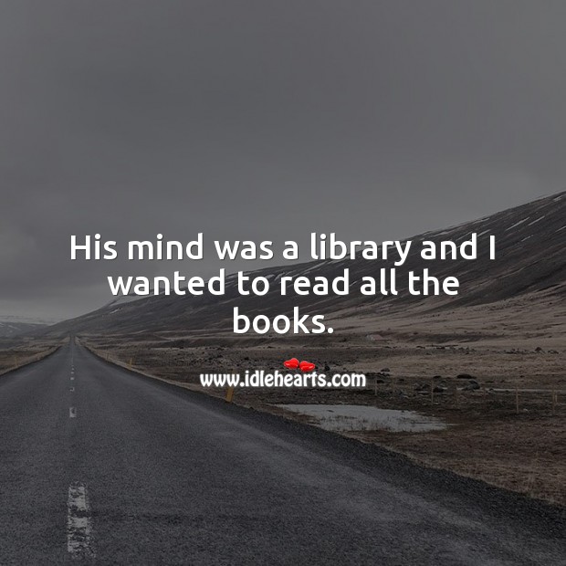His mind was a library and I wanted to read all the books. Sweet Love Quotes Image