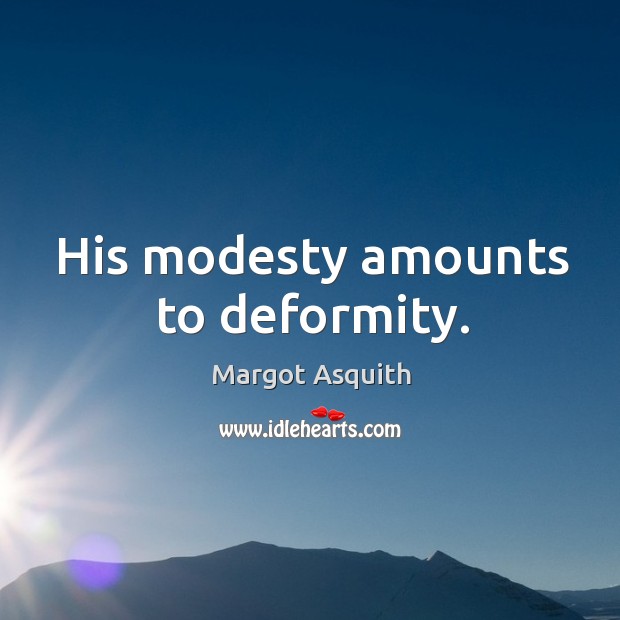 His modesty amounts to deformity. Margot Asquith Picture Quote