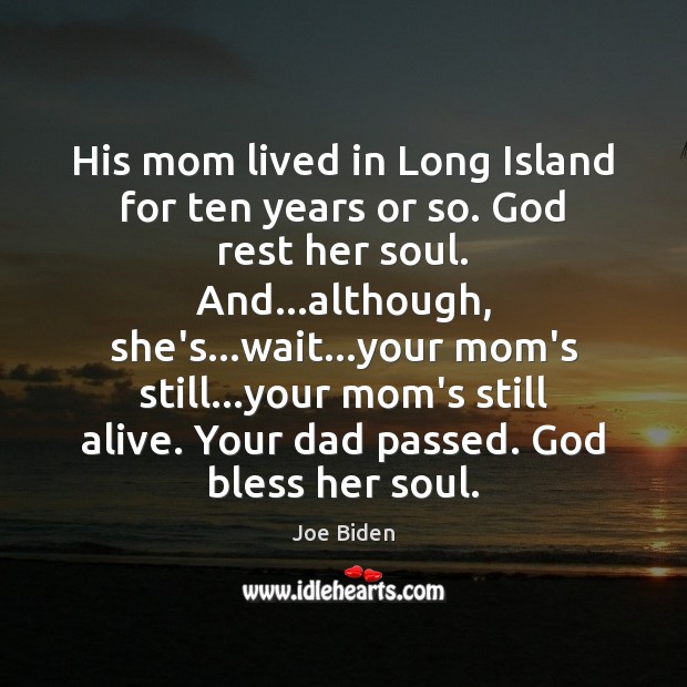 His mom lived in Long Island for ten years or so. God Joe Biden Picture Quote