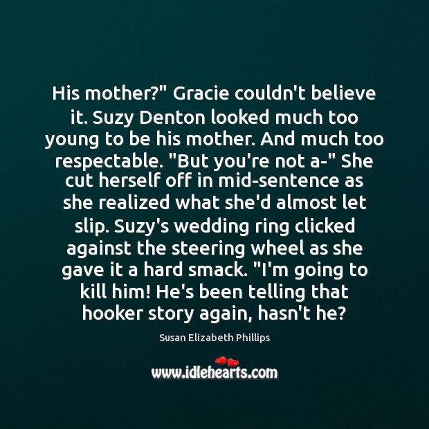 His mother?” Gracie couldn’t believe it. Suzy Denton looked much too young Susan Elizabeth Phillips Picture Quote
