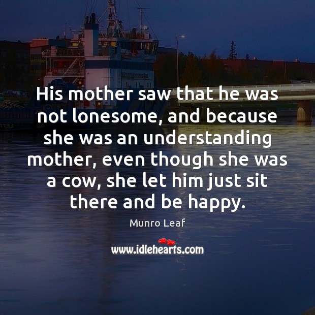 His mother saw that he was not lonesome, and because she was Understanding Quotes Image