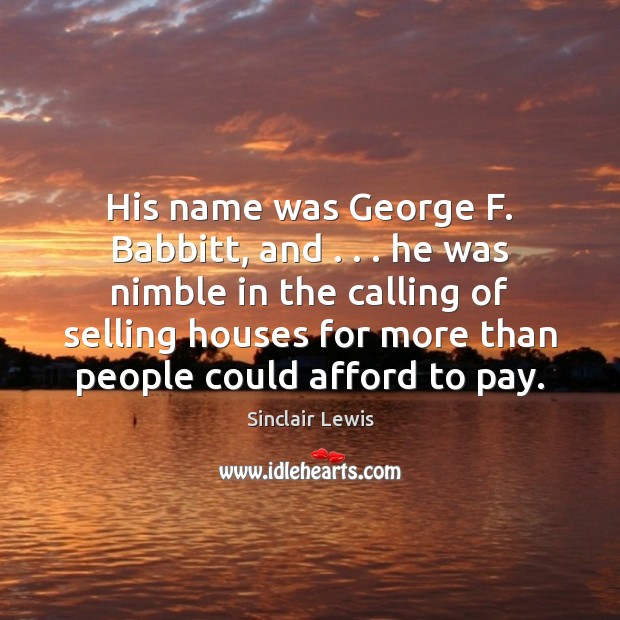 His name was George F. Babbitt, and . . . he was nimble in the Image