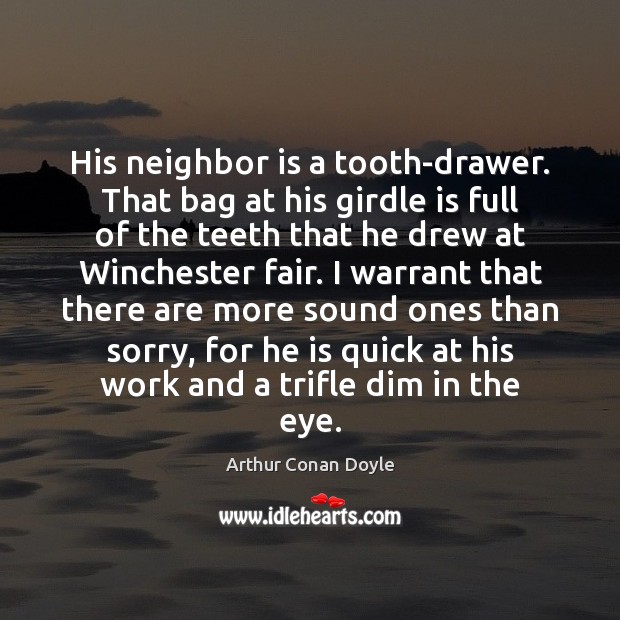 His neighbor is a tooth-drawer. That bag at his girdle is full Image
