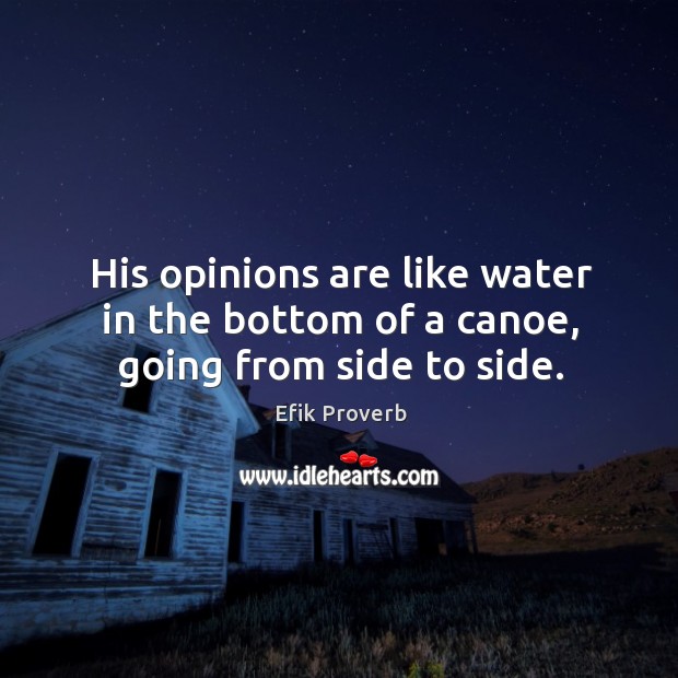 His opinions are like water in the bottom of a canoe, going from side to side. Efik Proverbs Image