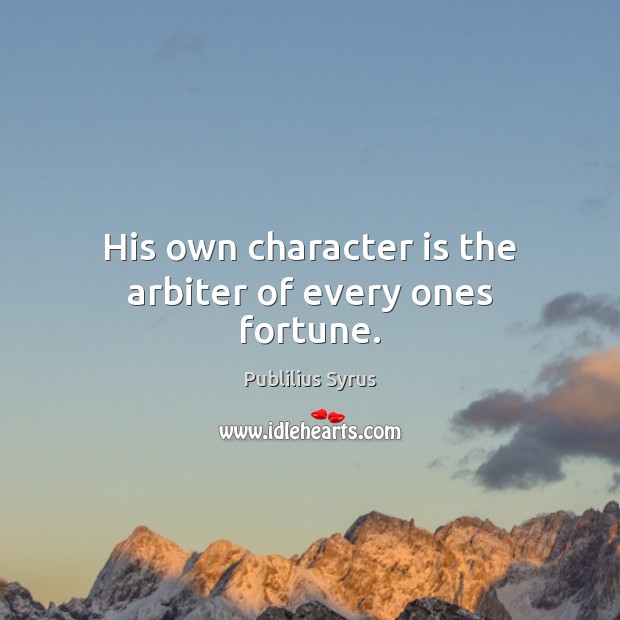 His own character is the arbiter of every ones fortune. Character Quotes Image