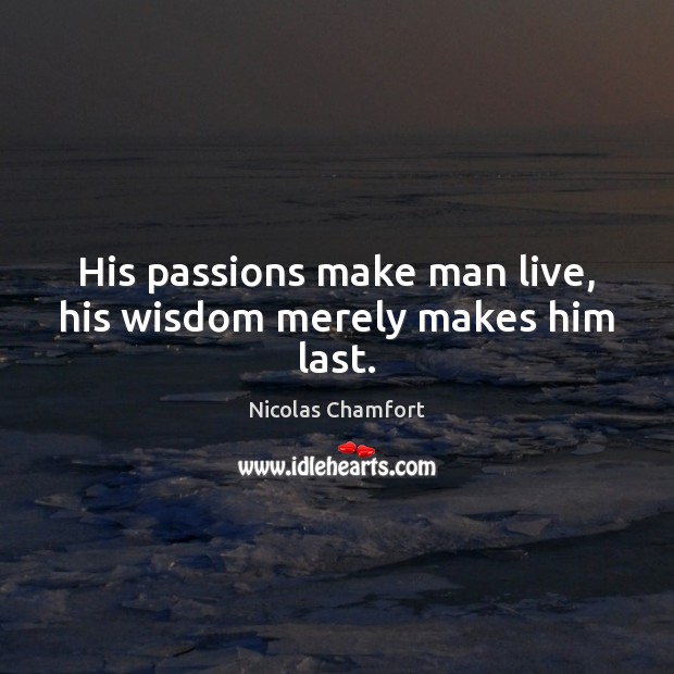 His passions make man live, his wisdom merely makes him last. Image