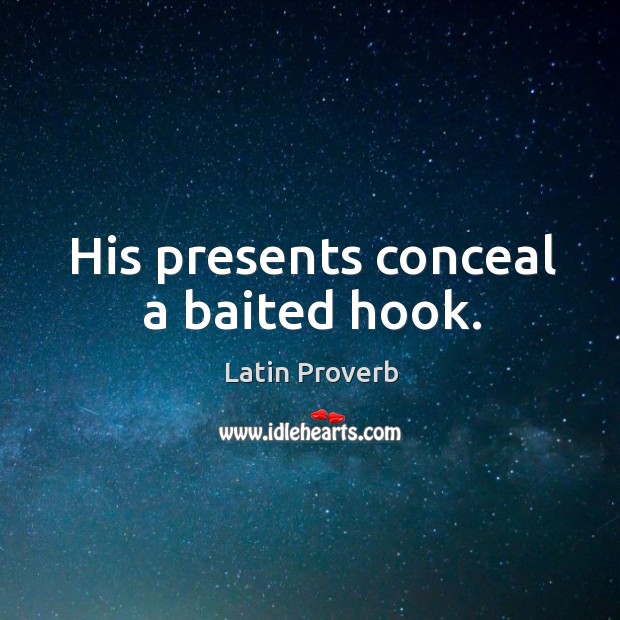 His presents conceal a baited hook. Latin Proverbs Image