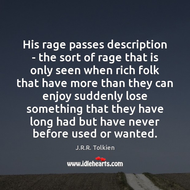 His rage passes description – the sort of rage that is only J.R.R. Tolkien Picture Quote