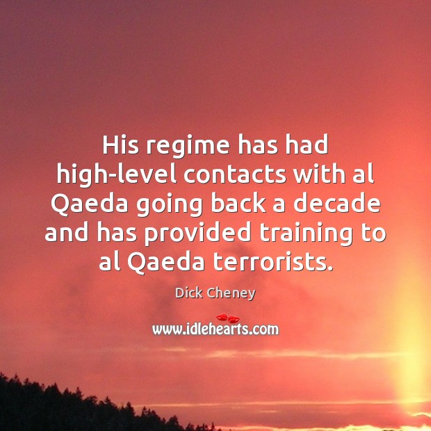 His regime has had high-level contacts with al Qaeda going back a Dick Cheney Picture Quote