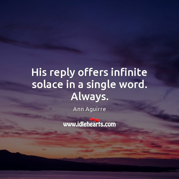 His reply offers infinite solace in a single word. Always. Ann Aguirre Picture Quote