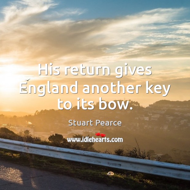 His return gives England another key to its bow. Stuart Pearce Picture Quote