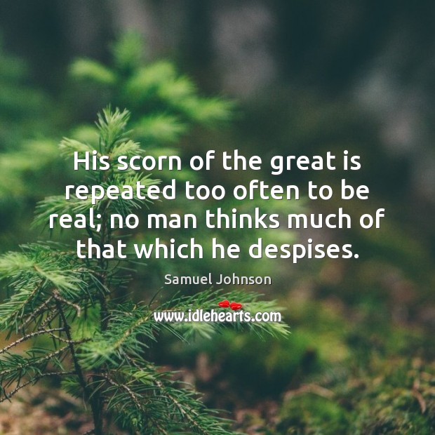 His scorn of the great is repeated too often to be real; Image