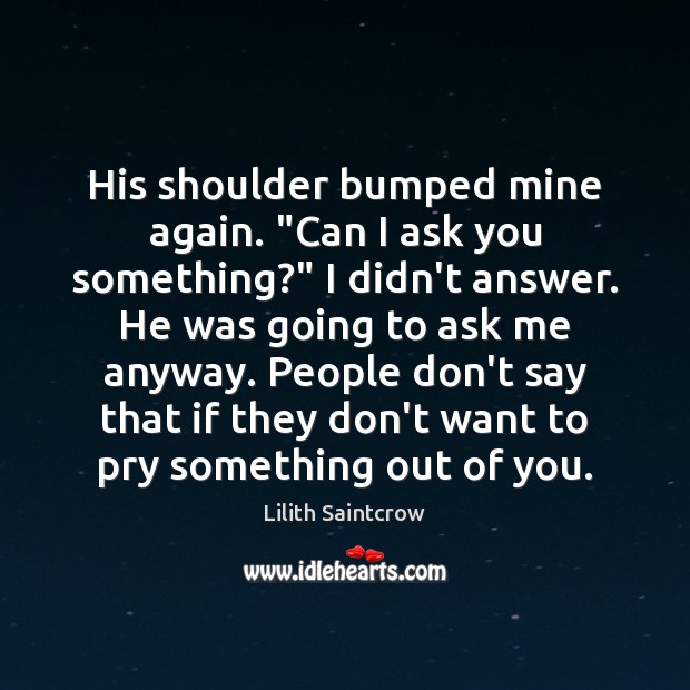 His shoulder bumped mine again. “Can I ask you something?” I didn’t Lilith Saintcrow Picture Quote