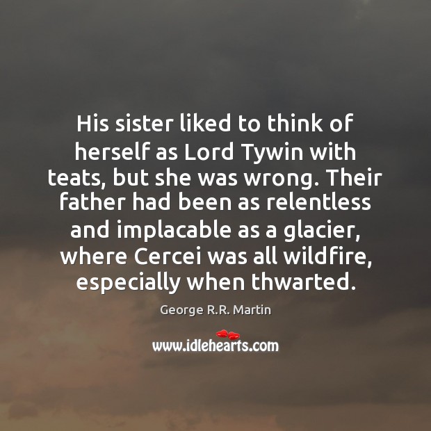 His sister liked to think of herself as Lord Tywin with teats, George R.R. Martin Picture Quote