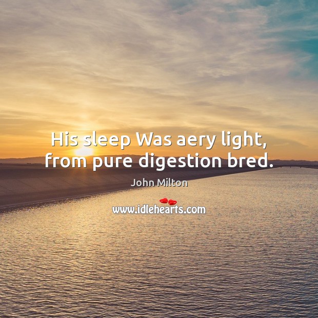 His sleep Was aery light, from pure digestion bred. Image