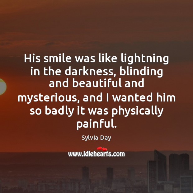 His smile was like lightning in the darkness, blinding and beautiful and Sylvia Day Picture Quote