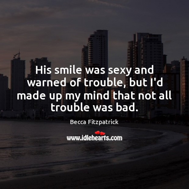 His smile was sexy and warned of trouble, but I’d made up Becca Fitzpatrick Picture Quote
