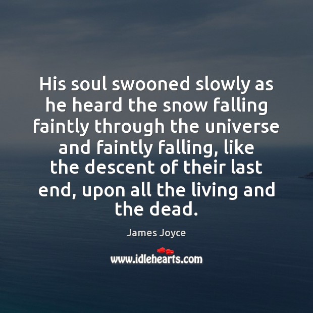 His soul swooned slowly as he heard the snow falling faintly through James Joyce Picture Quote