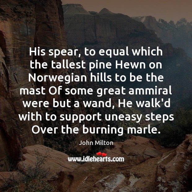 His spear, to equal which the tallest pine Hewn on Norwegian hills John Milton Picture Quote
