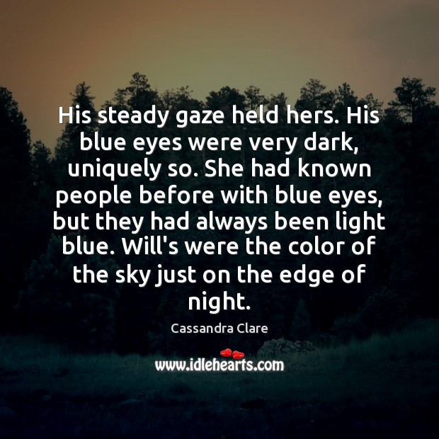 His steady gaze held hers. His blue eyes were very dark, uniquely Cassandra Clare Picture Quote