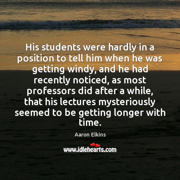 His students were hardly in a position to tell him when he Image