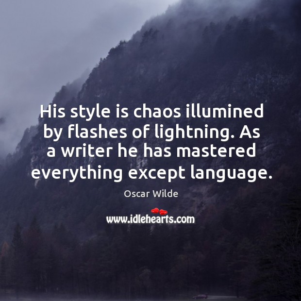 His style is chaos illumined by flashes of lightning. As a writer Image