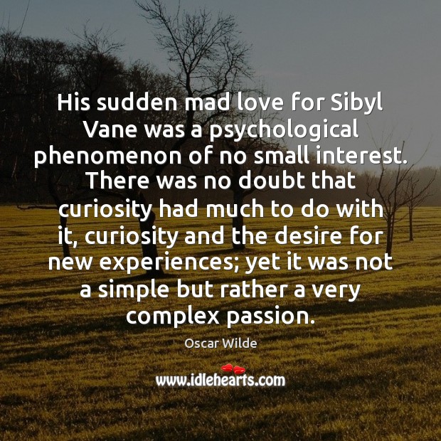 His sudden mad love for Sibyl Vane was a psychological phenomenon of Oscar Wilde Picture Quote