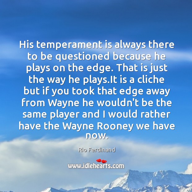 His temperament is always there to be questioned because he plays on Rio Ferdinand Picture Quote