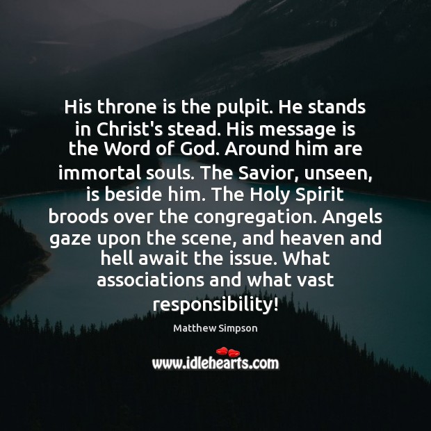 His throne is the pulpit. He stands in Christ’s stead. His message Matthew Simpson Picture Quote