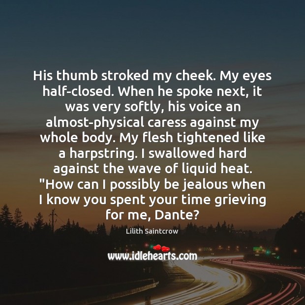 His thumb stroked my cheek. My eyes half-closed. When he spoke next, Lilith Saintcrow Picture Quote