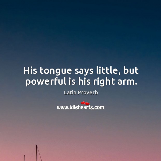 His tongue says little, but powerful is his right arm. Latin Proverbs Image