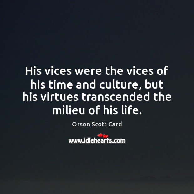 His vices were the vices of his time and culture, but his Orson Scott Card Picture Quote