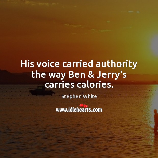 His voice carried authority the way Ben & Jerry’s carries calories. Stephen White Picture Quote