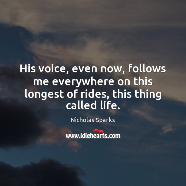 His voice, even now, follows me everywhere on this longest of rides, Nicholas Sparks Picture Quote