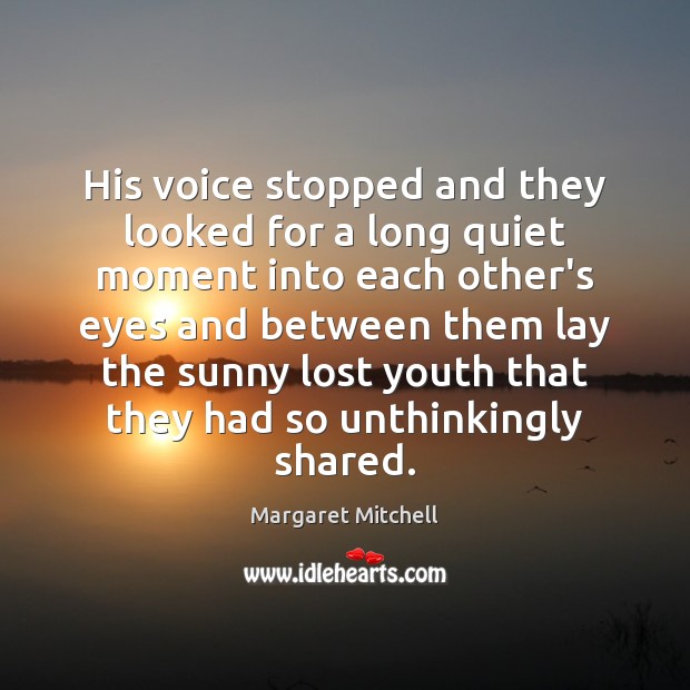 His voice stopped and they looked for a long quiet moment into Margaret Mitchell Picture Quote