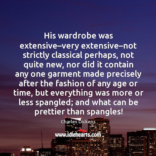 His wardrobe was extensive–very extensive–not strictly classical perhaps, not quite new Charles Dickens Picture Quote