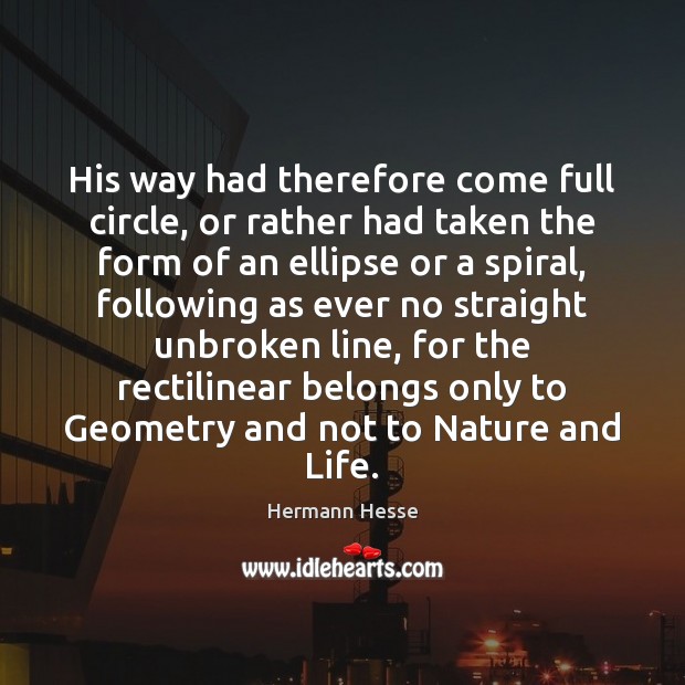 His way had therefore come full circle, or rather had taken the Hermann Hesse Picture Quote