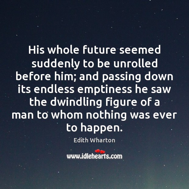 His whole future seemed suddenly to be unrolled before him; and passing Edith Wharton Picture Quote