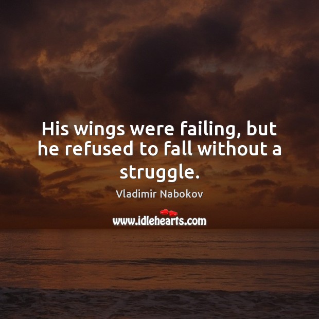 His wings were failing, but he refused to fall without a struggle. Vladimir Nabokov Picture Quote