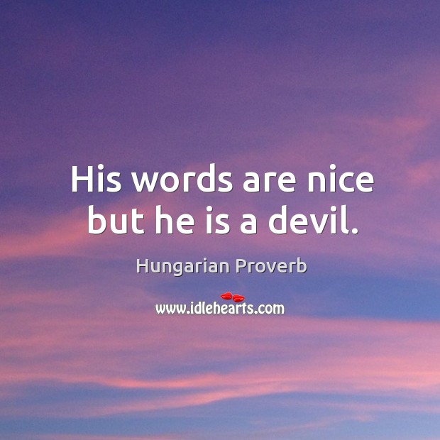His words are nice but he is a devil. Image