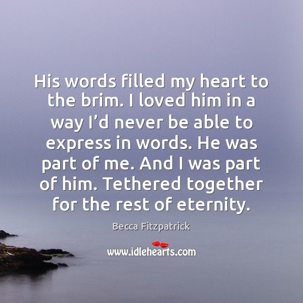 His words filled my heart to the brim. I loved him in Becca Fitzpatrick Picture Quote