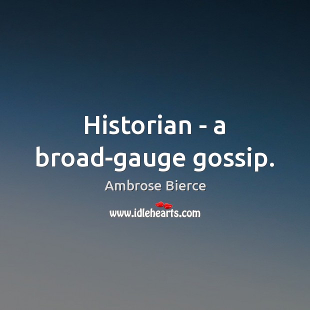 Historian – a broad-gauge gossip. Image