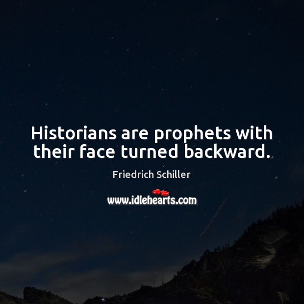 Historians are prophets with their face turned backward. Friedrich Schiller Picture Quote