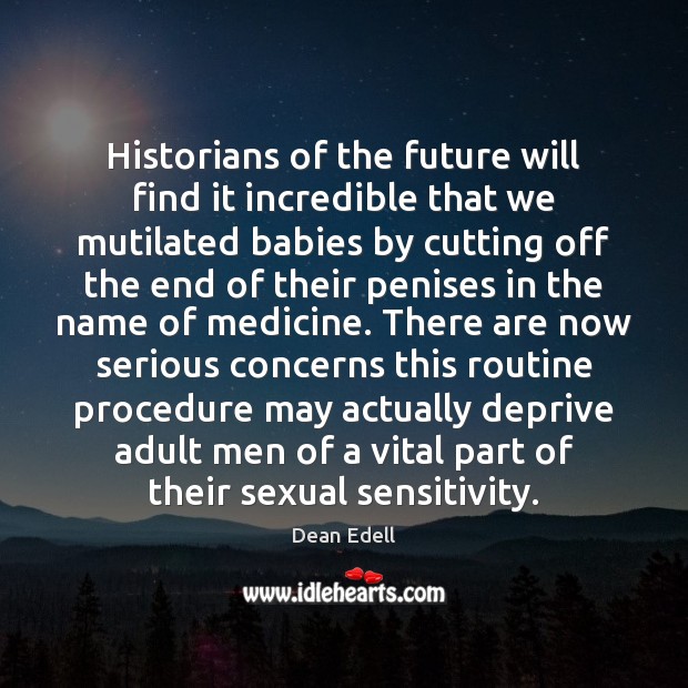 Historians of the future will find it incredible that we mutilated babies Future Quotes Image