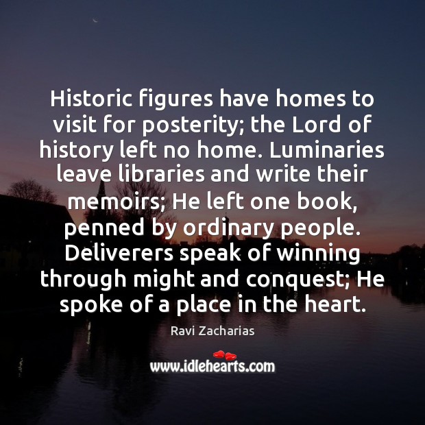 Historic figures have homes to visit for posterity; the Lord of history Ravi Zacharias Picture Quote