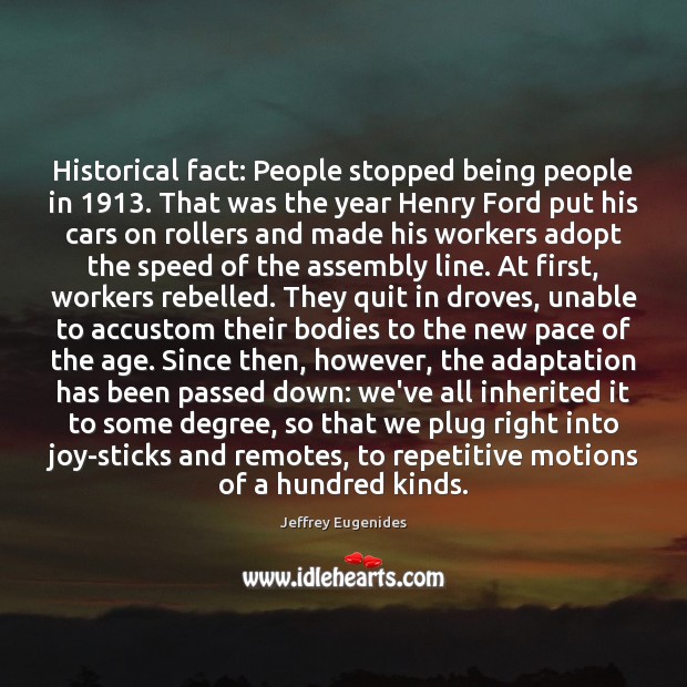 Historical fact: People stopped being people in 1913. That was the year Henry Jeffrey Eugenides Picture Quote