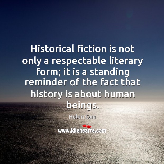 Historical fiction is not only a respectable literary form; it is a History Quotes Image