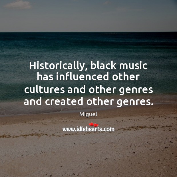 Historically, black music has influenced other cultures and other genres and created Image
