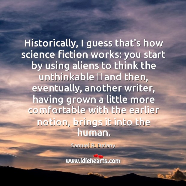 Historically, I guess that’s how science fiction works: you start by using Samuel R. Delany Picture Quote